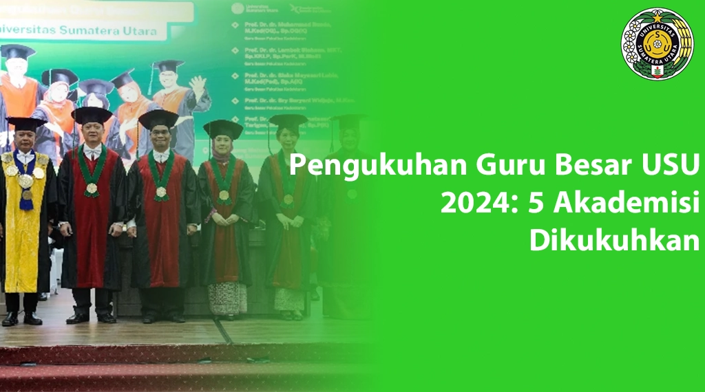 Pengukuhan Guru Besar USU 2024: 5 Akademisi Dikukuhkan